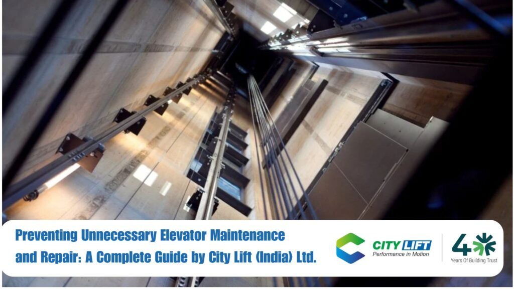 Preventing Unnecessary Elevator Maintenance and Repair: A Complete Guide by City Lift (India) Ltd.